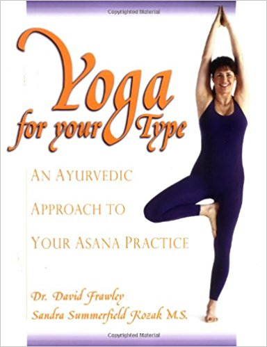 Yoga for Your Type: Ayurvedic Approach to Asana Practice