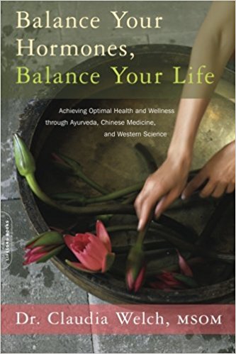 Balance Your Hormones, Balance Your Life: Achieving Optimal Health and Wellness through Ayurveda, Chinese Medicine, and Western Science