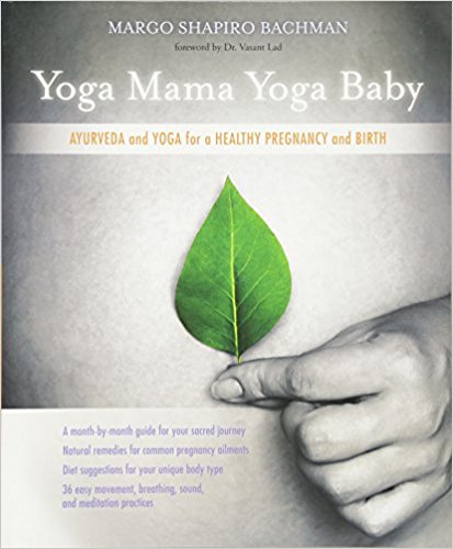 Yoga Mama Yoga Baby: Ayurveda and Yoga for a Healthy Pregnancy and Birth